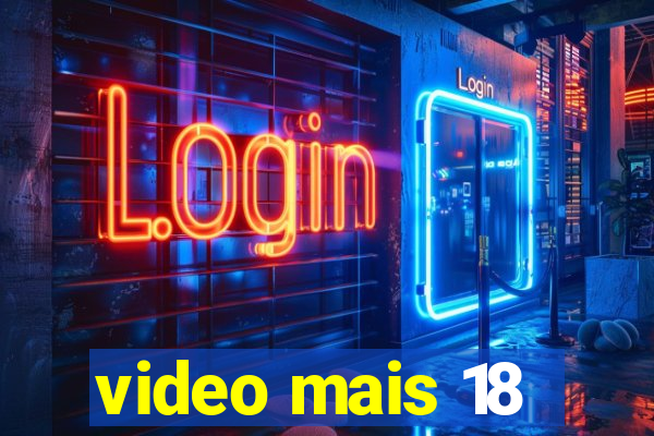 video mais 18